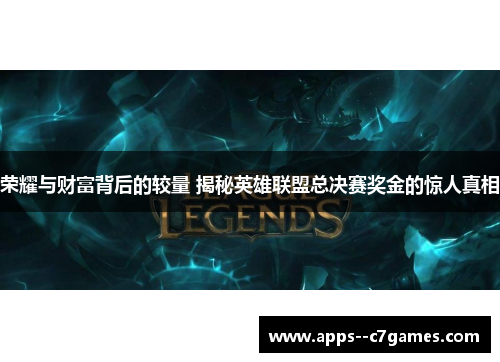 荣耀与财富背后的较量 揭秘英雄联盟总决赛奖金的惊人真相
